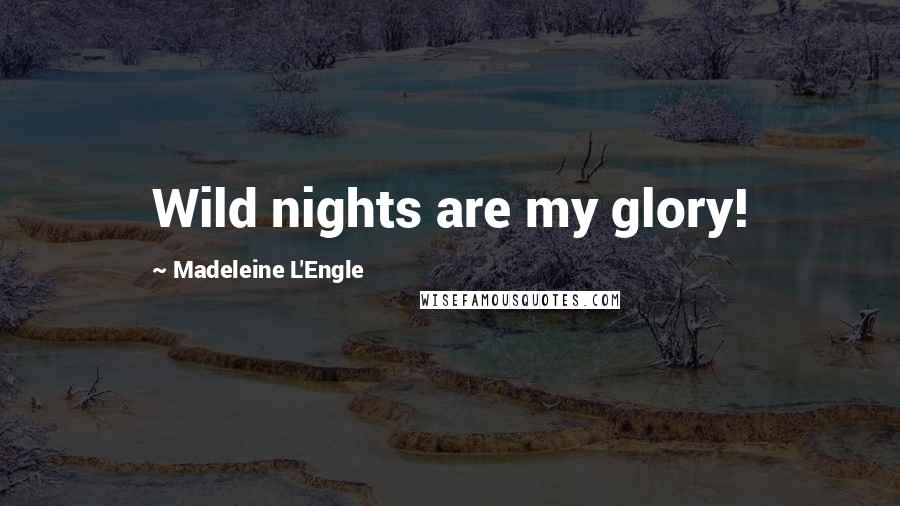 Madeleine L'Engle Quotes: Wild nights are my glory!