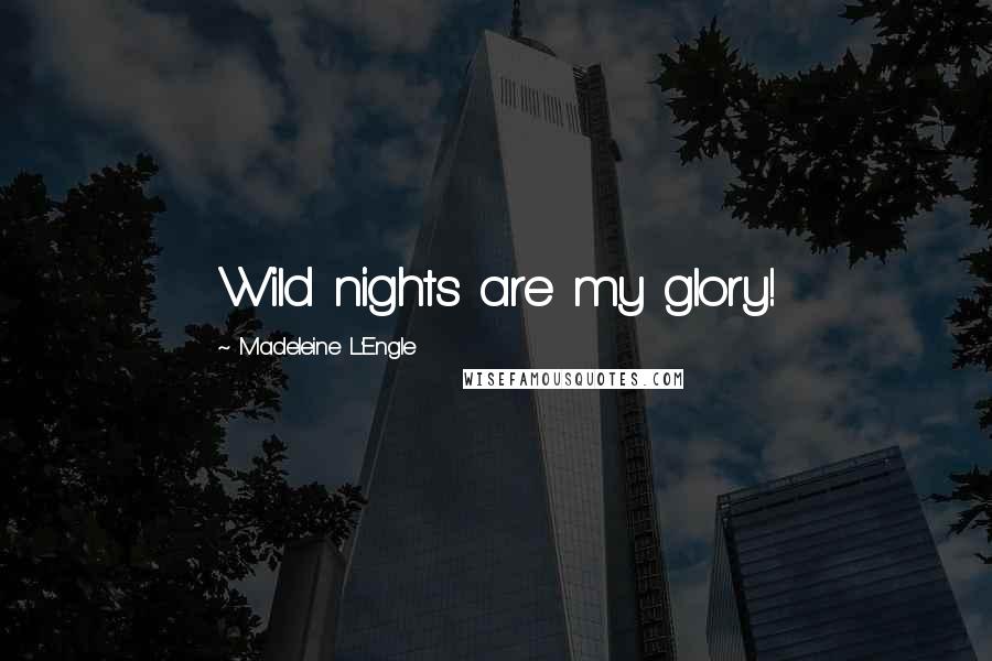 Madeleine L'Engle Quotes: Wild nights are my glory!