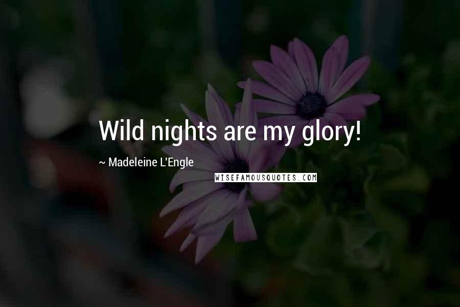 Madeleine L'Engle Quotes: Wild nights are my glory!