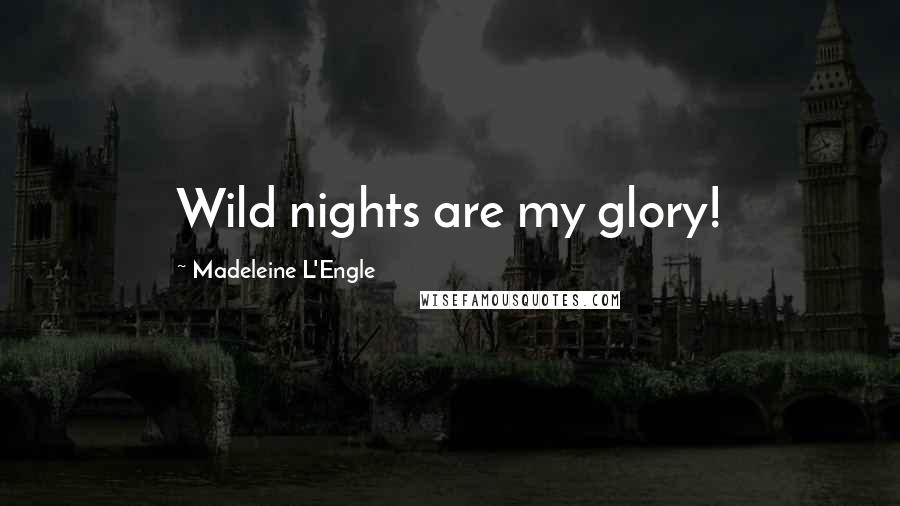 Madeleine L'Engle Quotes: Wild nights are my glory!