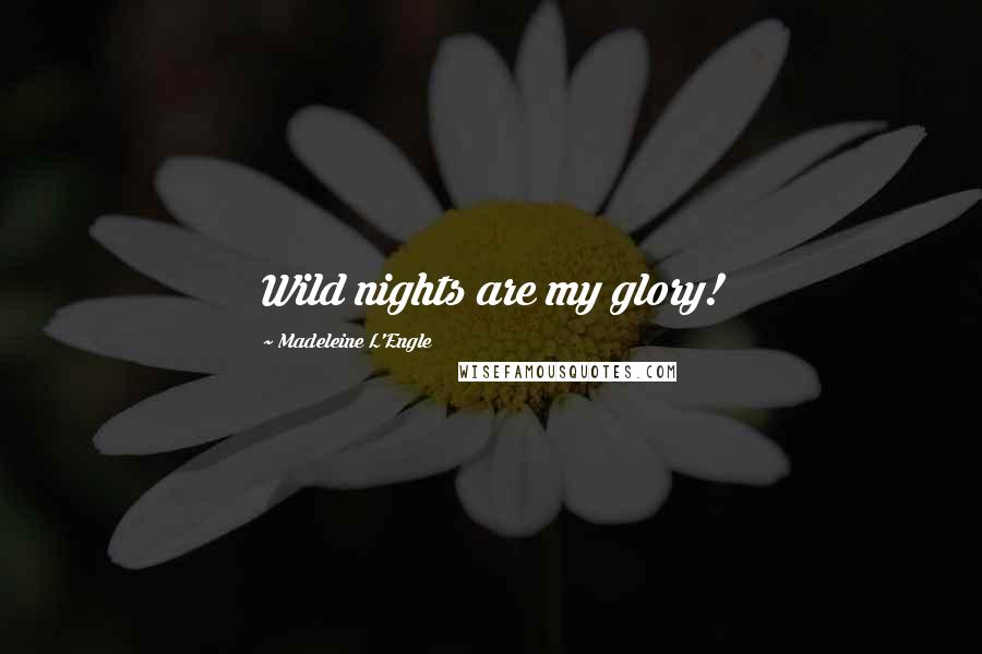 Madeleine L'Engle Quotes: Wild nights are my glory!