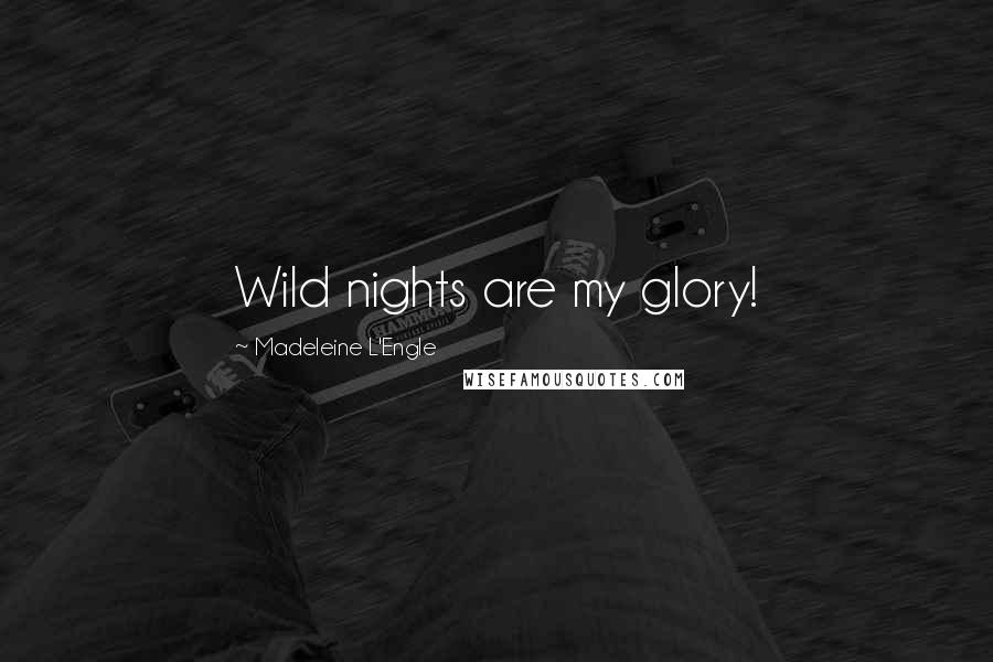 Madeleine L'Engle Quotes: Wild nights are my glory!