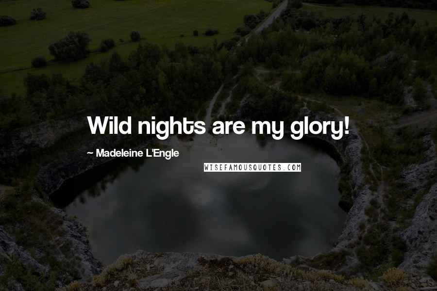 Madeleine L'Engle Quotes: Wild nights are my glory!