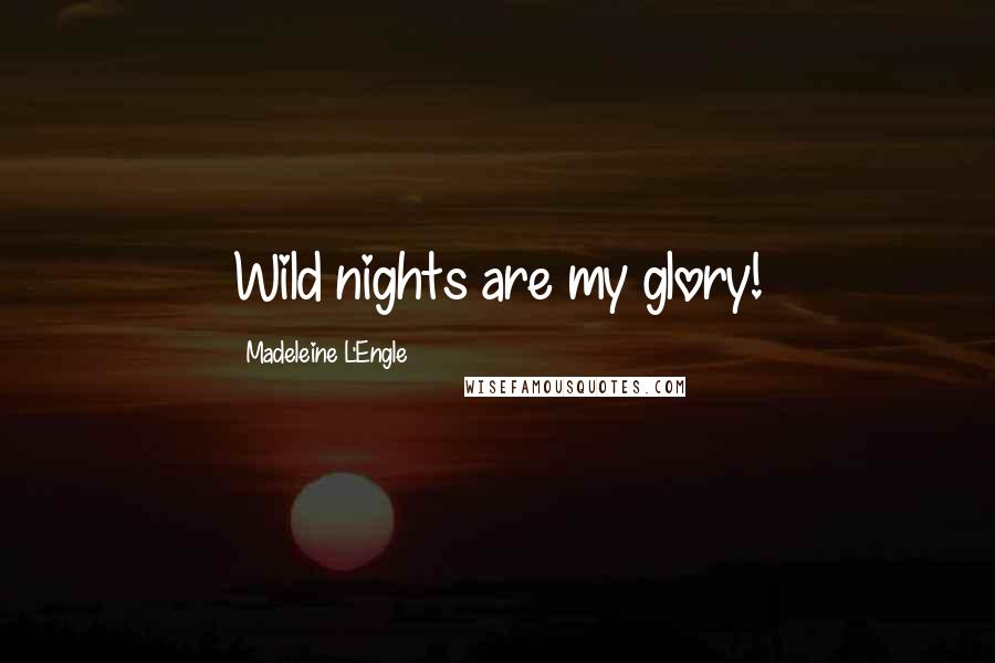 Madeleine L'Engle Quotes: Wild nights are my glory!