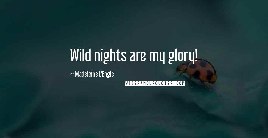 Madeleine L'Engle Quotes: Wild nights are my glory!