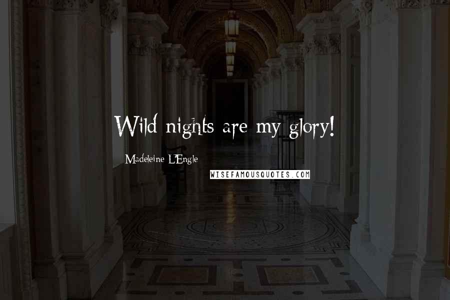 Madeleine L'Engle Quotes: Wild nights are my glory!