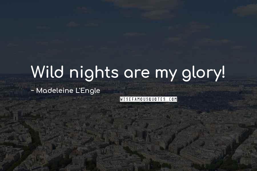 Madeleine L'Engle Quotes: Wild nights are my glory!