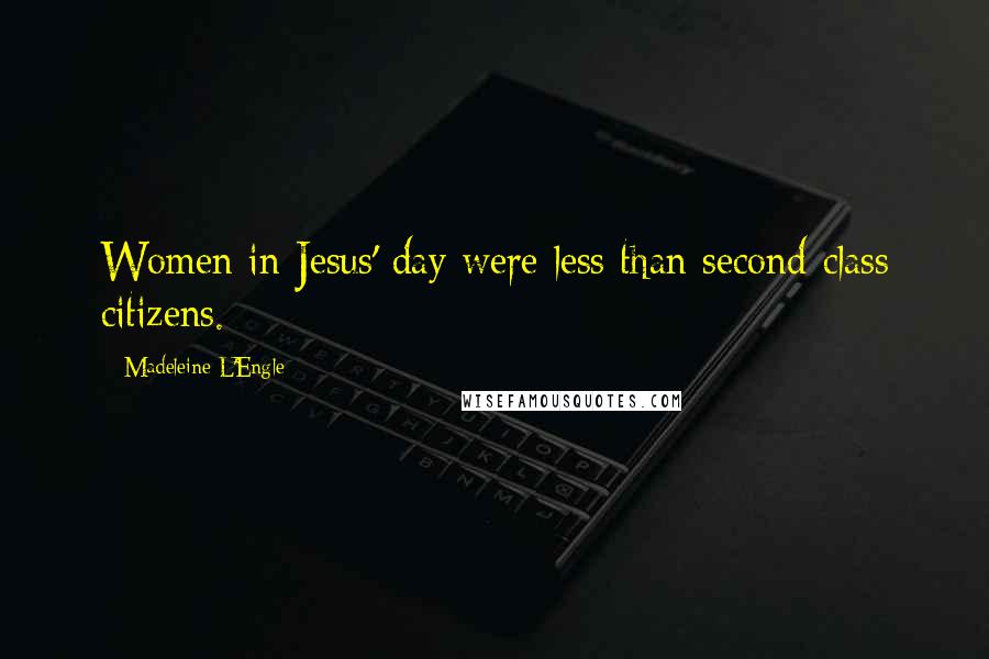 Madeleine L'Engle Quotes: Women in Jesus' day were less than second-class citizens.