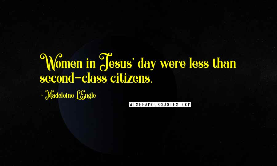 Madeleine L'Engle Quotes: Women in Jesus' day were less than second-class citizens.