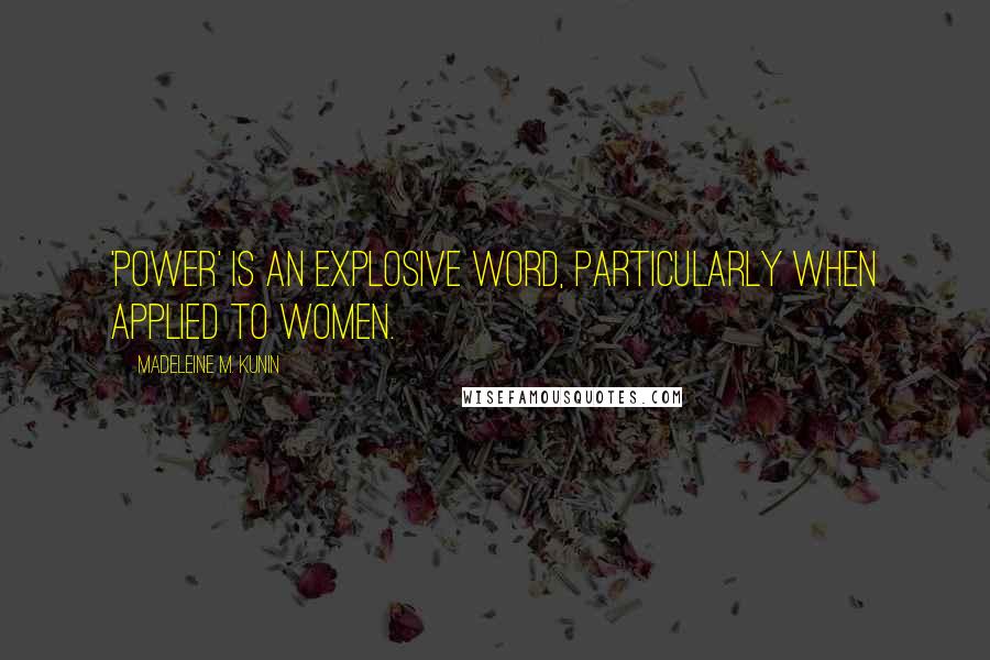 Madeleine M. Kunin Quotes: 'Power' is an explosive word, particularly when applied to women.