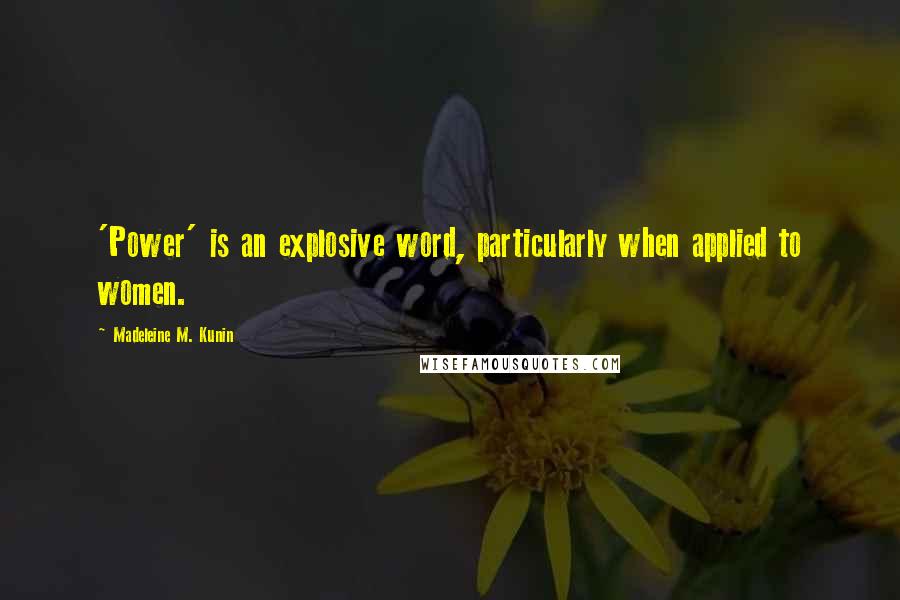 Madeleine M. Kunin Quotes: 'Power' is an explosive word, particularly when applied to women.