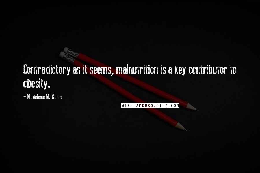 Madeleine M. Kunin Quotes: Contradictory as it seems, malnutrition is a key contributor to obesity.