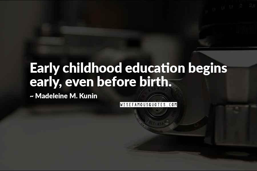 Madeleine M. Kunin Quotes: Early childhood education begins early, even before birth.