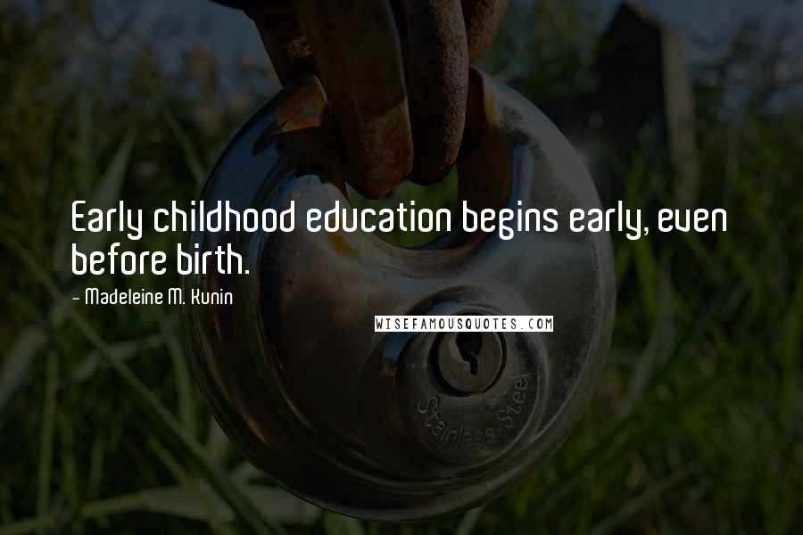 Madeleine M. Kunin Quotes: Early childhood education begins early, even before birth.