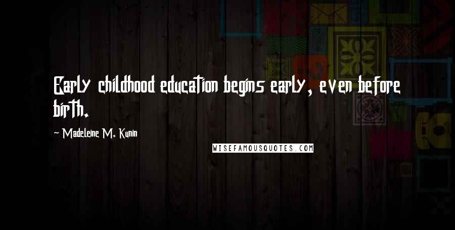 Madeleine M. Kunin Quotes: Early childhood education begins early, even before birth.