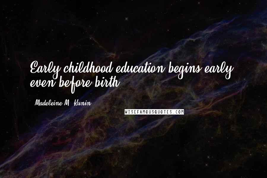 Madeleine M. Kunin Quotes: Early childhood education begins early, even before birth.