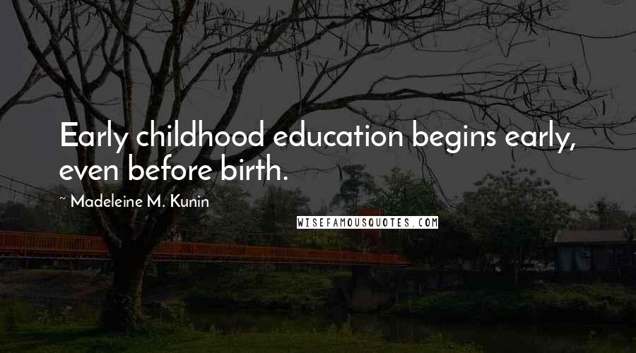 Madeleine M. Kunin Quotes: Early childhood education begins early, even before birth.