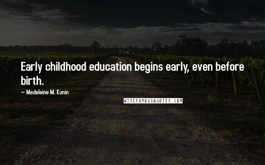 Madeleine M. Kunin Quotes: Early childhood education begins early, even before birth.