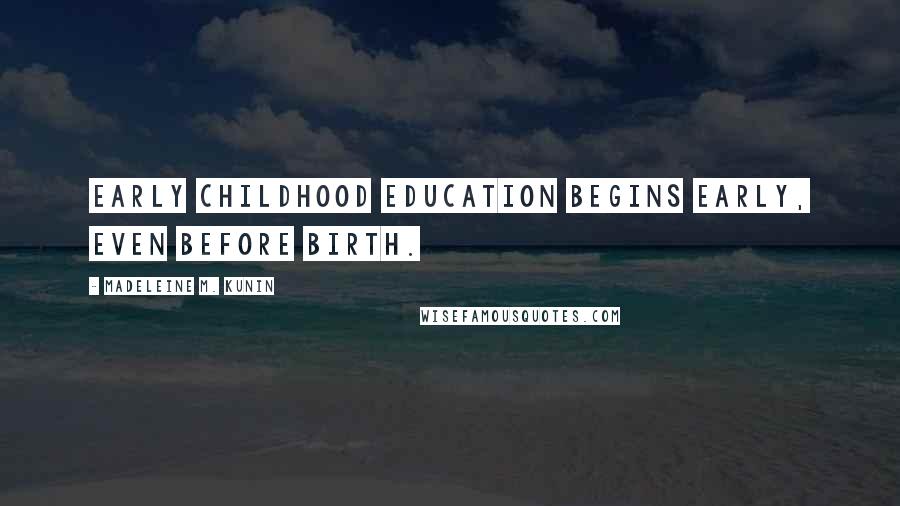 Madeleine M. Kunin Quotes: Early childhood education begins early, even before birth.