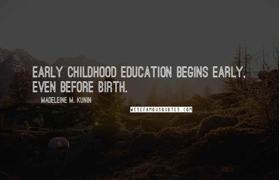 Madeleine M. Kunin Quotes: Early childhood education begins early, even before birth.