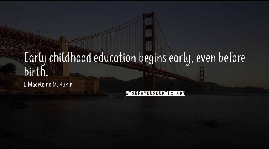 Madeleine M. Kunin Quotes: Early childhood education begins early, even before birth.