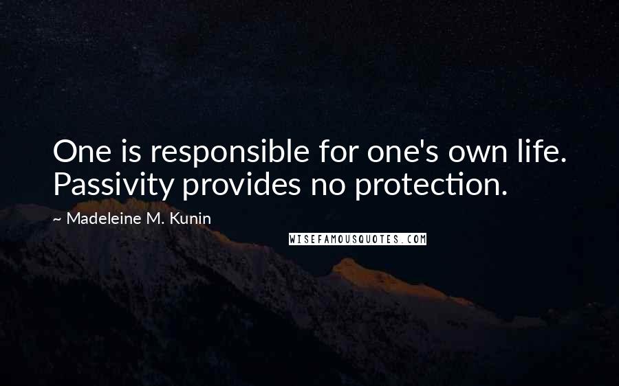 Madeleine M. Kunin Quotes: One is responsible for one's own life. Passivity provides no protection.