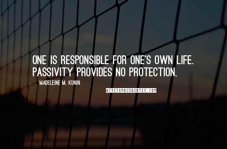 Madeleine M. Kunin Quotes: One is responsible for one's own life. Passivity provides no protection.