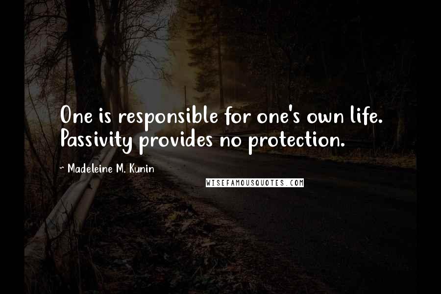 Madeleine M. Kunin Quotes: One is responsible for one's own life. Passivity provides no protection.