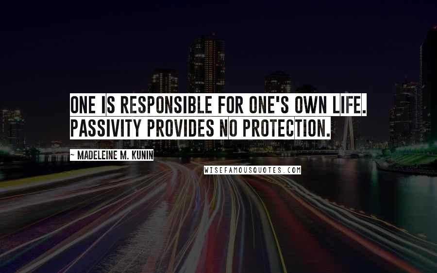 Madeleine M. Kunin Quotes: One is responsible for one's own life. Passivity provides no protection.