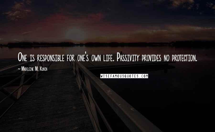 Madeleine M. Kunin Quotes: One is responsible for one's own life. Passivity provides no protection.