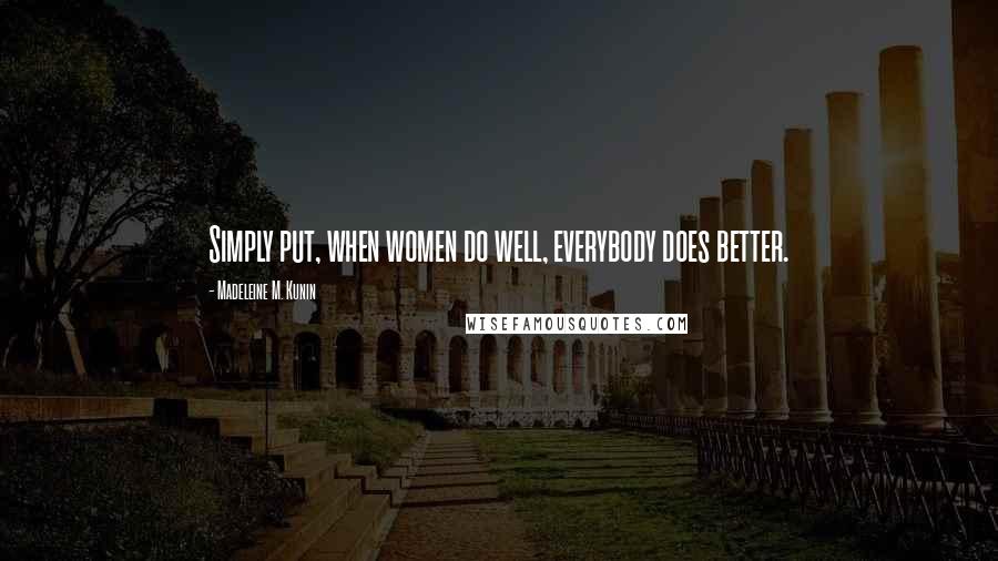 Madeleine M. Kunin Quotes: Simply put, when women do well, everybody does better.