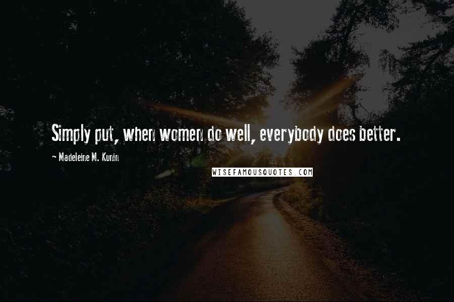 Madeleine M. Kunin Quotes: Simply put, when women do well, everybody does better.