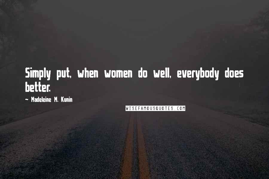 Madeleine M. Kunin Quotes: Simply put, when women do well, everybody does better.