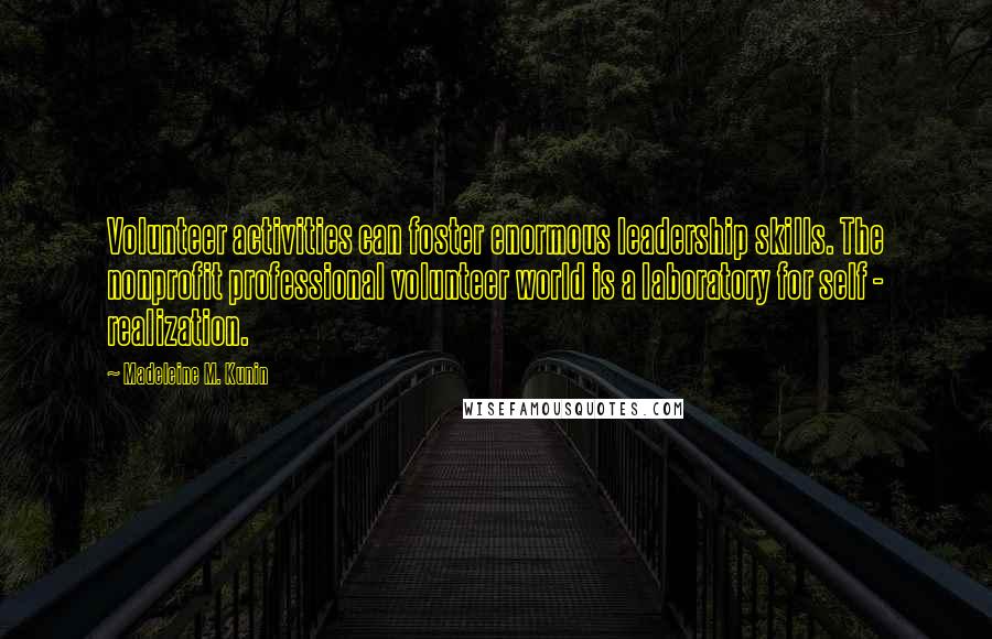 Madeleine M. Kunin Quotes: Volunteer activities can foster enormous leadership skills. The nonprofit professional volunteer world is a laboratory for self - realization.