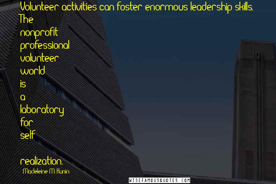 Madeleine M. Kunin Quotes: Volunteer activities can foster enormous leadership skills. The nonprofit professional volunteer world is a laboratory for self - realization.