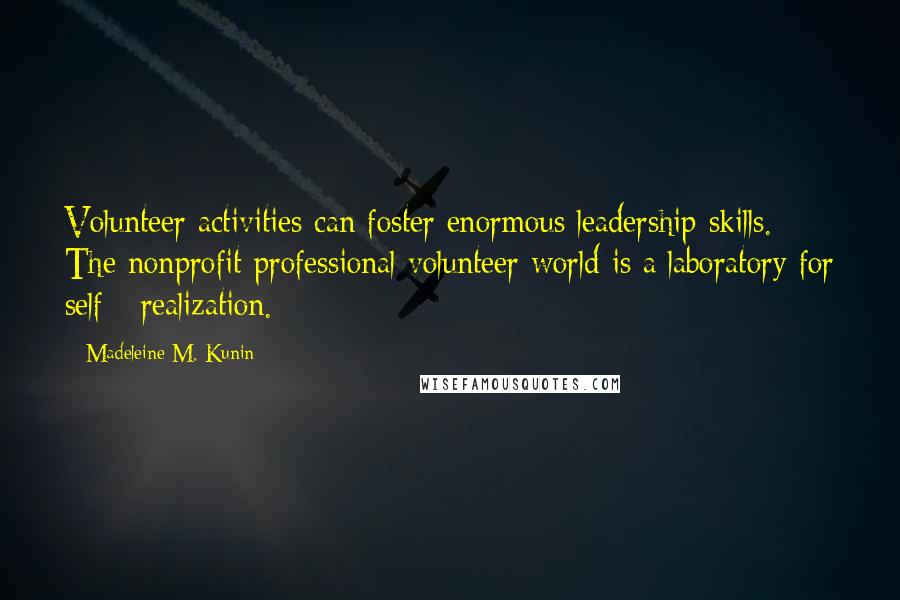 Madeleine M. Kunin Quotes: Volunteer activities can foster enormous leadership skills. The nonprofit professional volunteer world is a laboratory for self - realization.