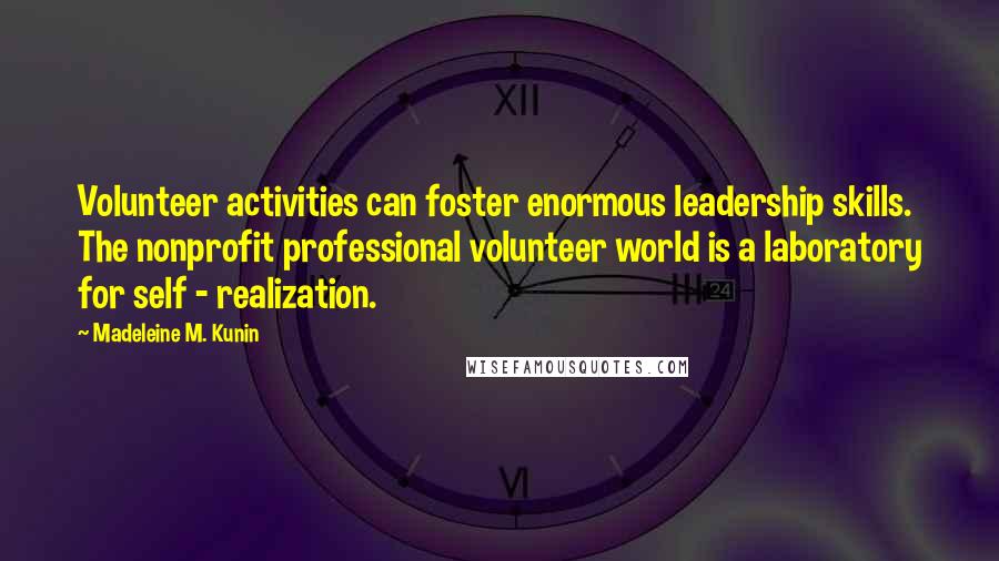 Madeleine M. Kunin Quotes: Volunteer activities can foster enormous leadership skills. The nonprofit professional volunteer world is a laboratory for self - realization.
