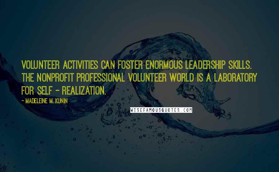 Madeleine M. Kunin Quotes: Volunteer activities can foster enormous leadership skills. The nonprofit professional volunteer world is a laboratory for self - realization.