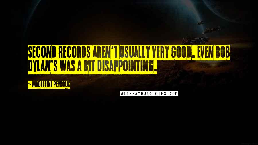 Madeleine Peyroux Quotes: Second records aren't usually very good. Even Bob Dylan's was a bit disappointing.