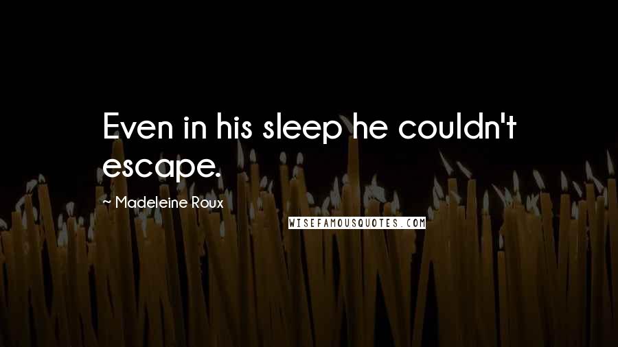 Madeleine Roux Quotes: Even in his sleep he couldn't escape.