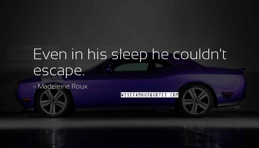 Madeleine Roux Quotes: Even in his sleep he couldn't escape.