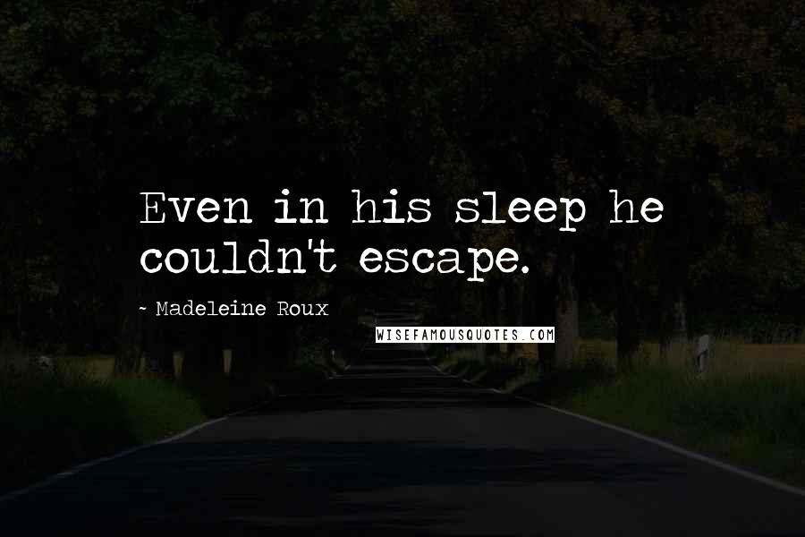 Madeleine Roux Quotes: Even in his sleep he couldn't escape.