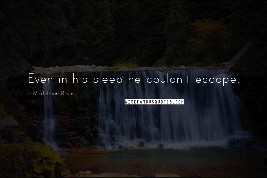 Madeleine Roux Quotes: Even in his sleep he couldn't escape.