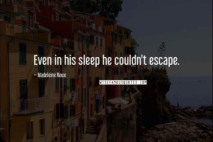 Madeleine Roux Quotes: Even in his sleep he couldn't escape.