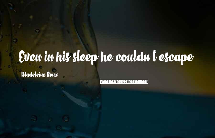 Madeleine Roux Quotes: Even in his sleep he couldn't escape.