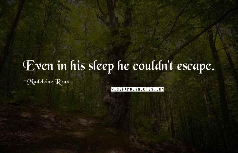 Madeleine Roux Quotes: Even in his sleep he couldn't escape.