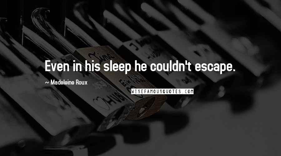 Madeleine Roux Quotes: Even in his sleep he couldn't escape.