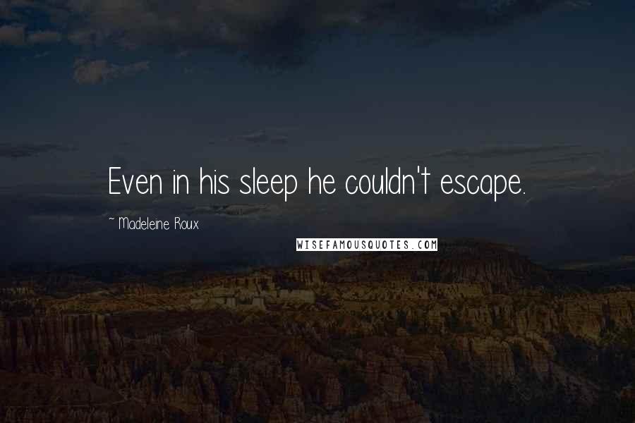 Madeleine Roux Quotes: Even in his sleep he couldn't escape.