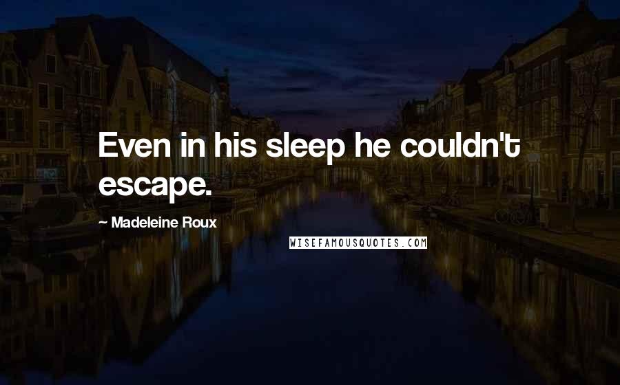 Madeleine Roux Quotes: Even in his sleep he couldn't escape.