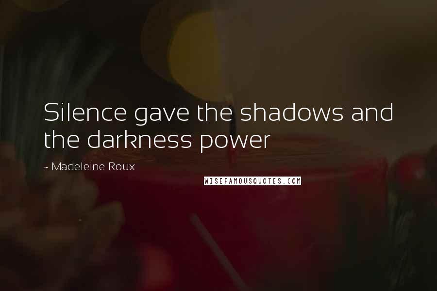 Madeleine Roux Quotes: Silence gave the shadows and the darkness power